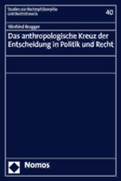 Das anthropologische Kreuz der Entscheidung in Politik und Recht (Studien zur Rechtsphilosophie und Rechtstheorie) - Brugger, Winfried