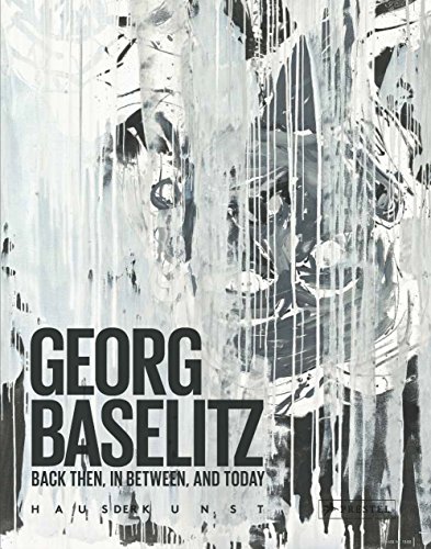 Georg baselitz, Back Then, In Between and Today