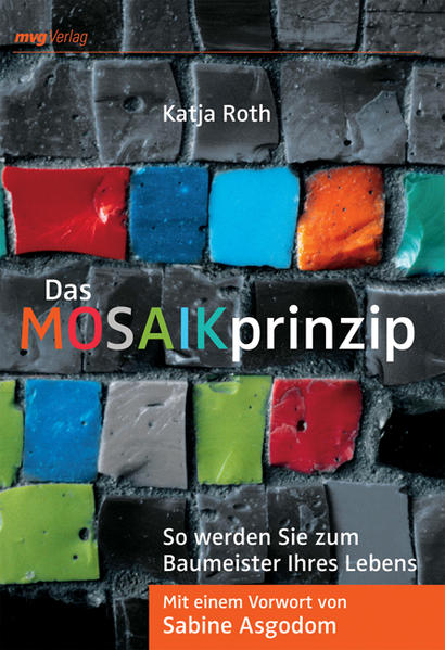 Das MOSAIKprinzip: So werden Sie zum Baumeister Ihres Lebens - Roth, Katja