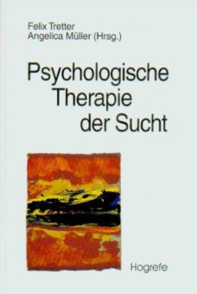 Psychologische Therapie der Sucht: Grundlagen, Diagnostik, Therapie - Tretter, Felix und Angelica Müller