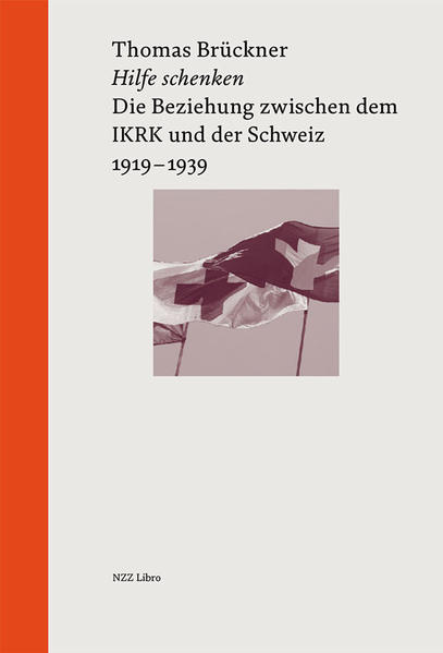 Hilfe schenken: Die Beziehung zwischen dem IKRK und der Schweiz, 1919?1939 - Brückner, Thomas