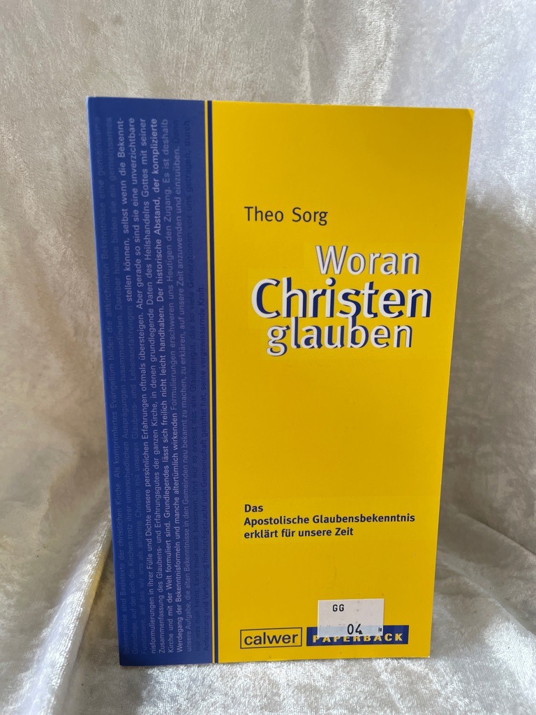 Woran Christen glauben: Das Apostolische Glaubensbekenntnis erklärt für unsere Zeit (calwer paperback) Das Apostolische Glaubensbekenntnis erklärt für unsere Zeit - Sorg, Theo