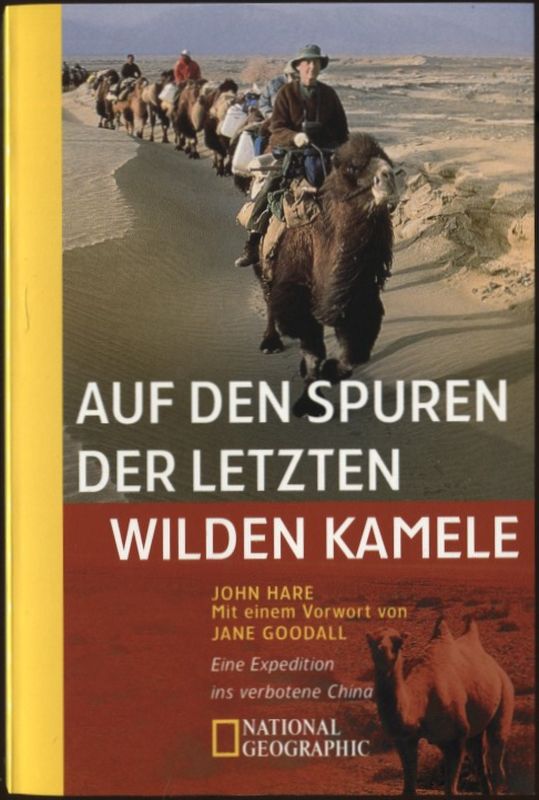 Auf den Spuren der letzten wilden Kamele Eine Expedition ins verbotene China National Geographic Adventure Press 71200 - Hare, John