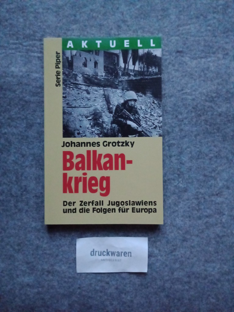 Balkankrieg : der Zerfall Jugoslawiens und die Folgen für Europa. Piper Bd. 1894 : aktuell. - Grotzky, Johannes