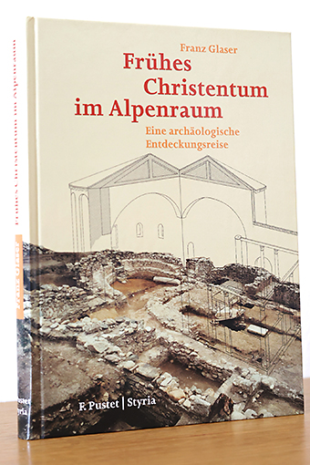 Frühes Christentum im Alpenraum - Eine archäologische Entdeckungsreise - Glaser, Franz