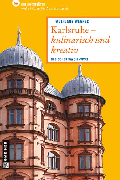 Karlsruhe - kulinarisch und kreativ Badisches Savoir-vivre - Wegner, Wolfgang