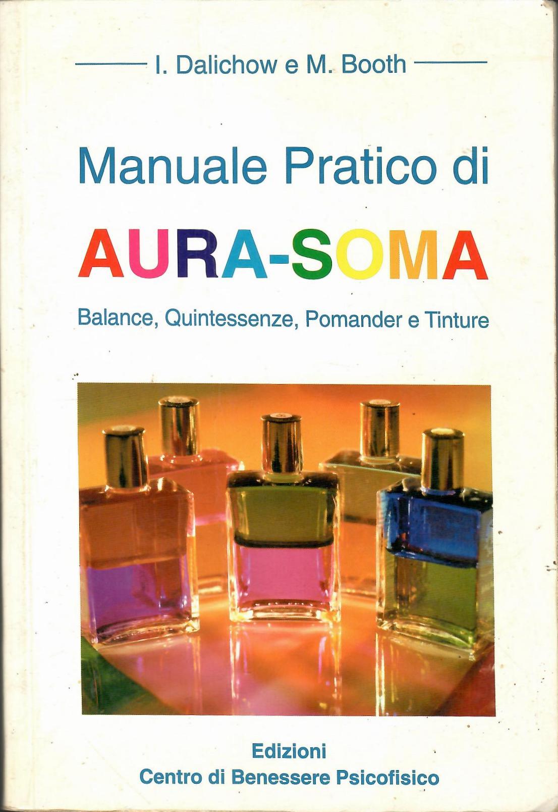 Manuale pratico di aura-soma. Balance, quintessenze, pomander e tinture - Dalichow, Irene; Booth, Mike