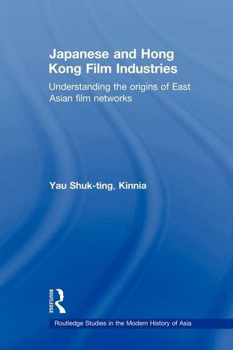 Japanese and Hong Kong Film Industries: Understanding the Origins of East Asian Film Networks (Routledge Studies in the Modern History of Asia) [Soft Cover ] - Shuk-ting Kinnia, Yau