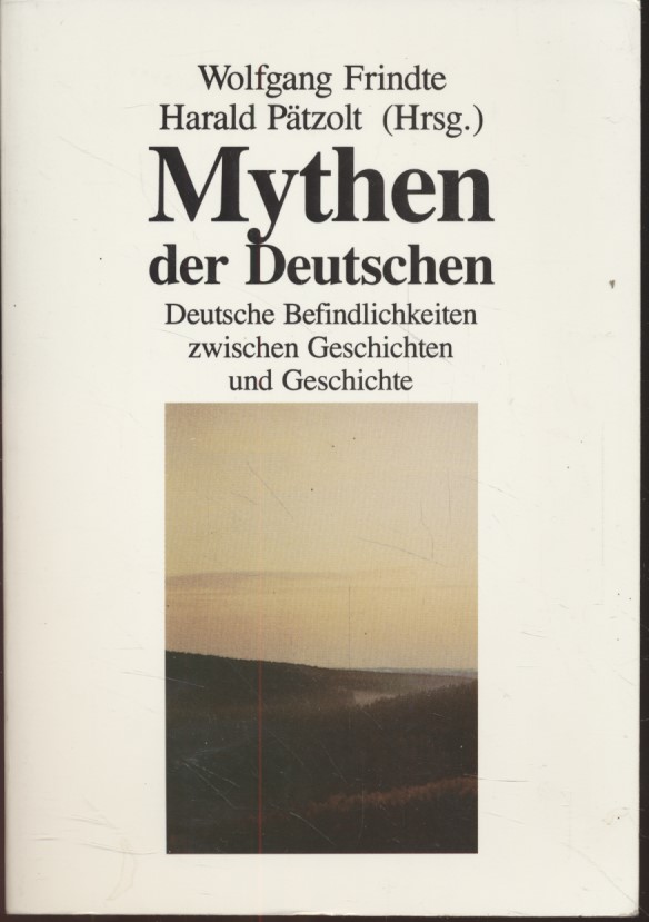 Mythen der Deutschen: Deutsche Befindlichkeiten zwischen Geschichte und Geschichten. Reihe: Politische Psychologie ; Bd. 3. - Frindte, Wolfgang [Hrsg.] und Harald Pätzolt