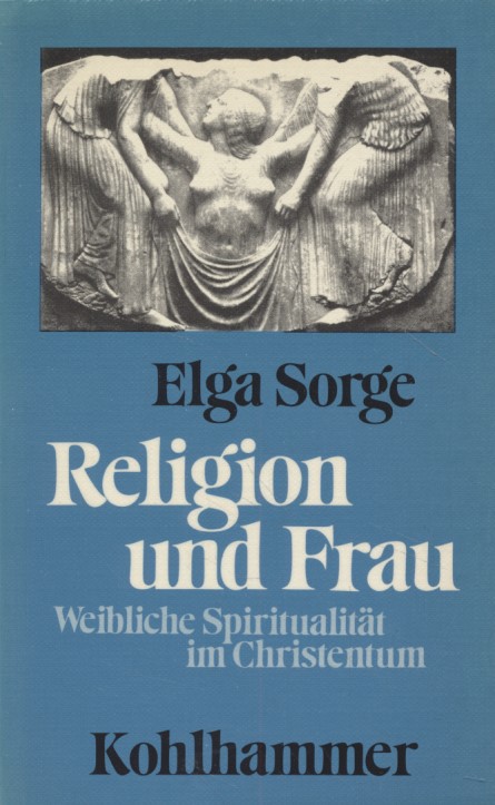 Religion und Frau: Weibliche Spiritualität im Christentum. - SORGE, Elga