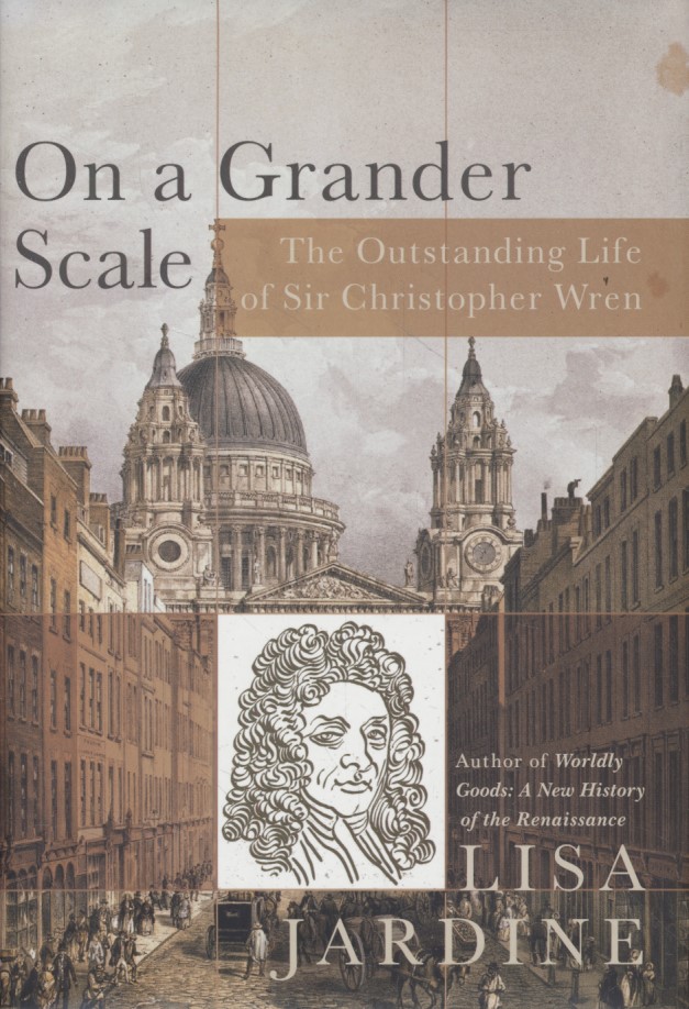 On a Grander Scale: The Outstanding Life of Sir Christopher Wren. - Jardine, Lisa