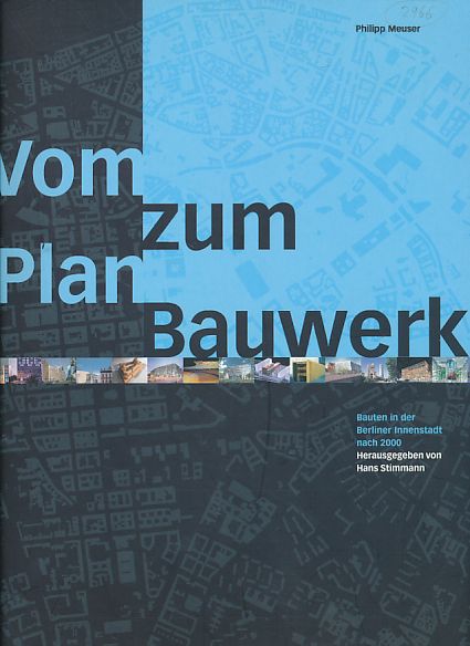 Vom Plan zum Bauwerk. Bauten in der Berliner Innenstadt nach 2000. Hrsg. von Hans Stimmann. Unter Mitarb. von Cornelia Dörries und Uta Keil. Vorwort Peter Strieder. - Meuser, Philipp