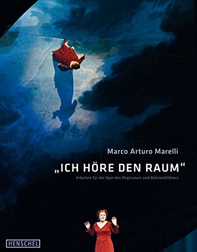 Ich höre den Raum: Arbeiten für die Oper des Regisseurs und Bühnenbildners - Christoph, Albrecht und Arturo Marelli Marco