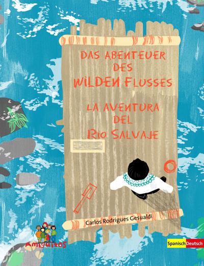 Das Abenteuer des Wilden Flusses / La aventura del Rio Salvaje : Text spanisch-deutsch - Carlos Rodrigues Gesualdi