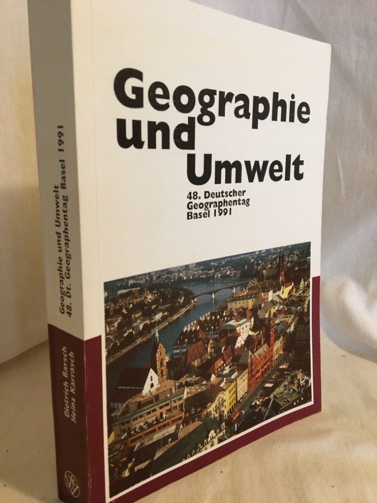 Geographie und Umwelt: Erfassen - Nutzen - Wandeln - Schonen. Tagungsbericht und wissenschaftliche Abhandlungen des 48. Deutscher Geographentag Basel, 23. - 28. September 1991. - Barsch, Dietrich und Heinz Karrasch (Hg.)