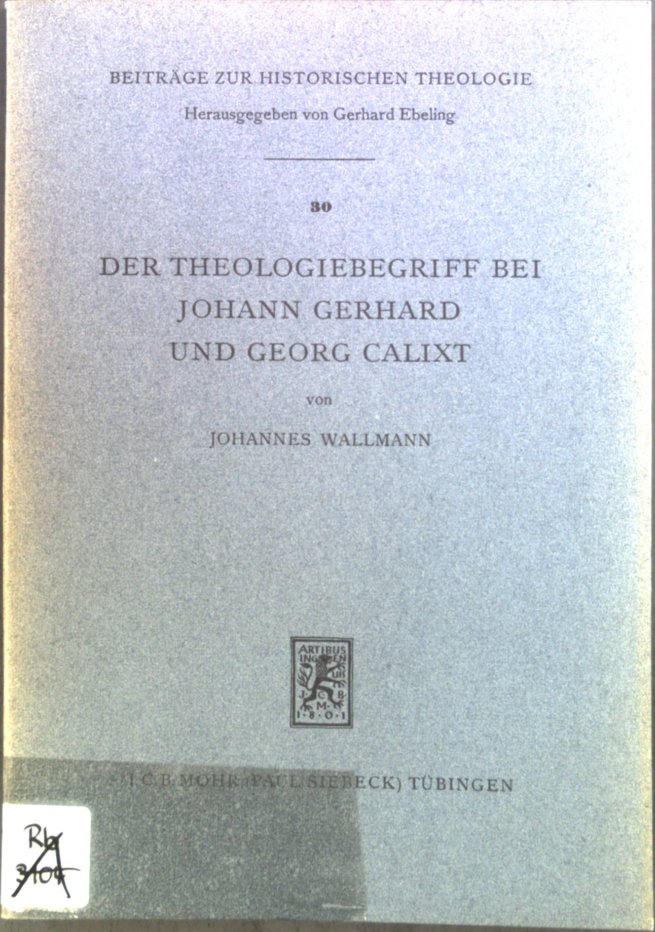 Der Theologiebegriff bei Johann Gerhard und Georg Calixt. Beiträge zur historischen Theologie ; 30 - Wallmann, Johannes