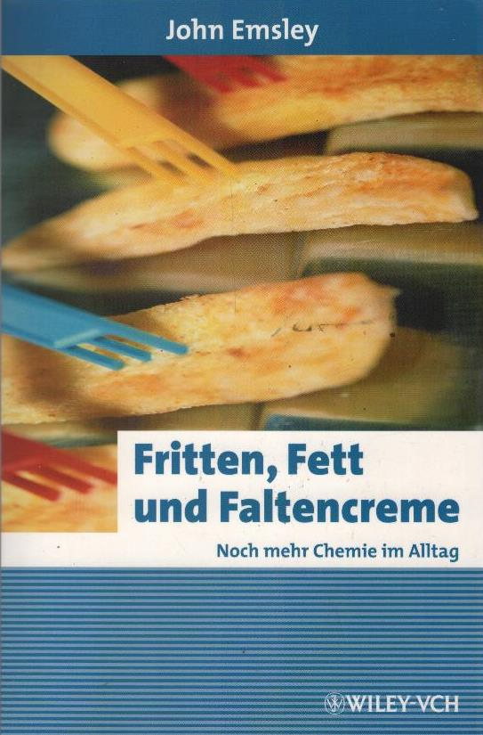 Fritten, Fett und Faltencreme : noch mehr Chemie im Alltag. Übers. von Anna Schleitzer / Erlebnis Wissenschaft - Emsley, John