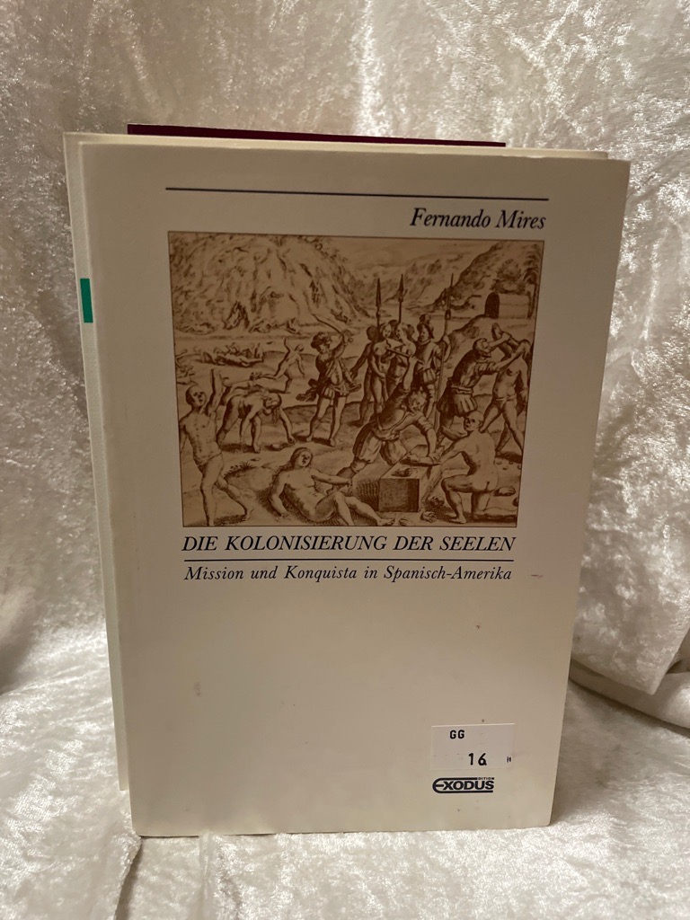 Die Kolonisierung der Seelen: Mission und Konquista in Spanisch-Amerika Mission und Konquista in Spanisch-Amerika - Mires, Fernando und Karel Hermans