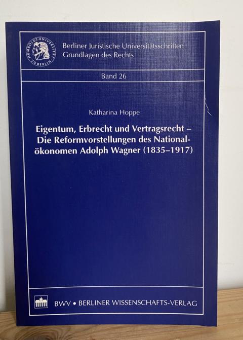 Eigentum, Erbrecht und Vertragsrecht - Die Reformvorstellungen des Nationalökonomen Adolph Wagner (1835-1917). - Hoppe, Katharine