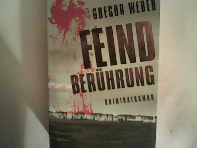 Feindberührung: Kriminalroman - Weber, Gregor