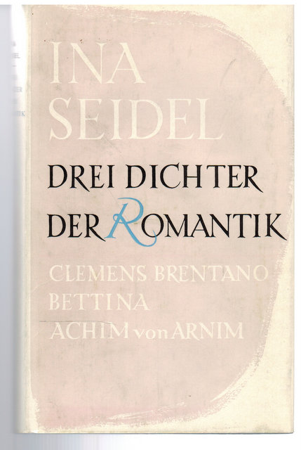 Drei Dichter der Romantik. Clemens Brentano - Bettina - Achim von Arnim. - Seidel, Ina