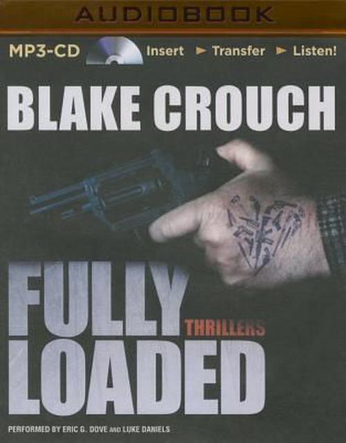 Fully Loaded Thrillers: The Complete and Collected Stories of Blake Crouch (MP3 CD) - Blake Crouch