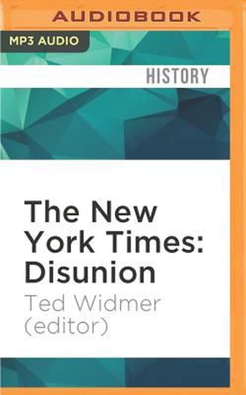 The New York Times: Disunion: Modern Historians Revisit and Reconsider the Civil War from Lincoln's Election to the Emancipation Proclamation (MP3 CD) - Ted Widmer