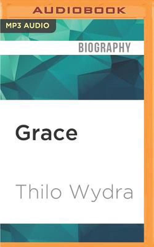 Grace: A Biography (MP3 CD) - Thilo Wydra