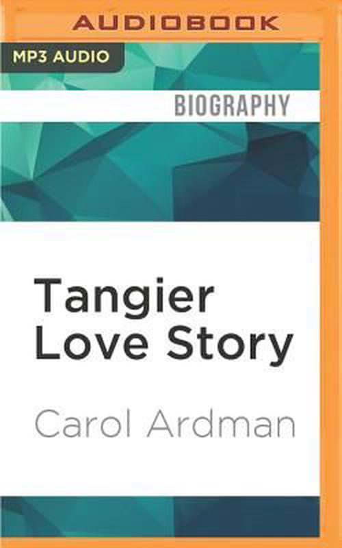 Tangier Love Story: Jane Bowles, Paul Bowles, and Me - Carol Ardman