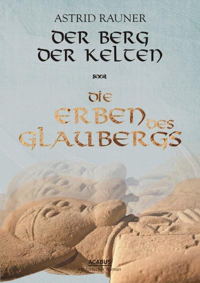 Der Berg der Kelten. Die Erben des Glaubergs : Teil 2 - Astrid Rauner