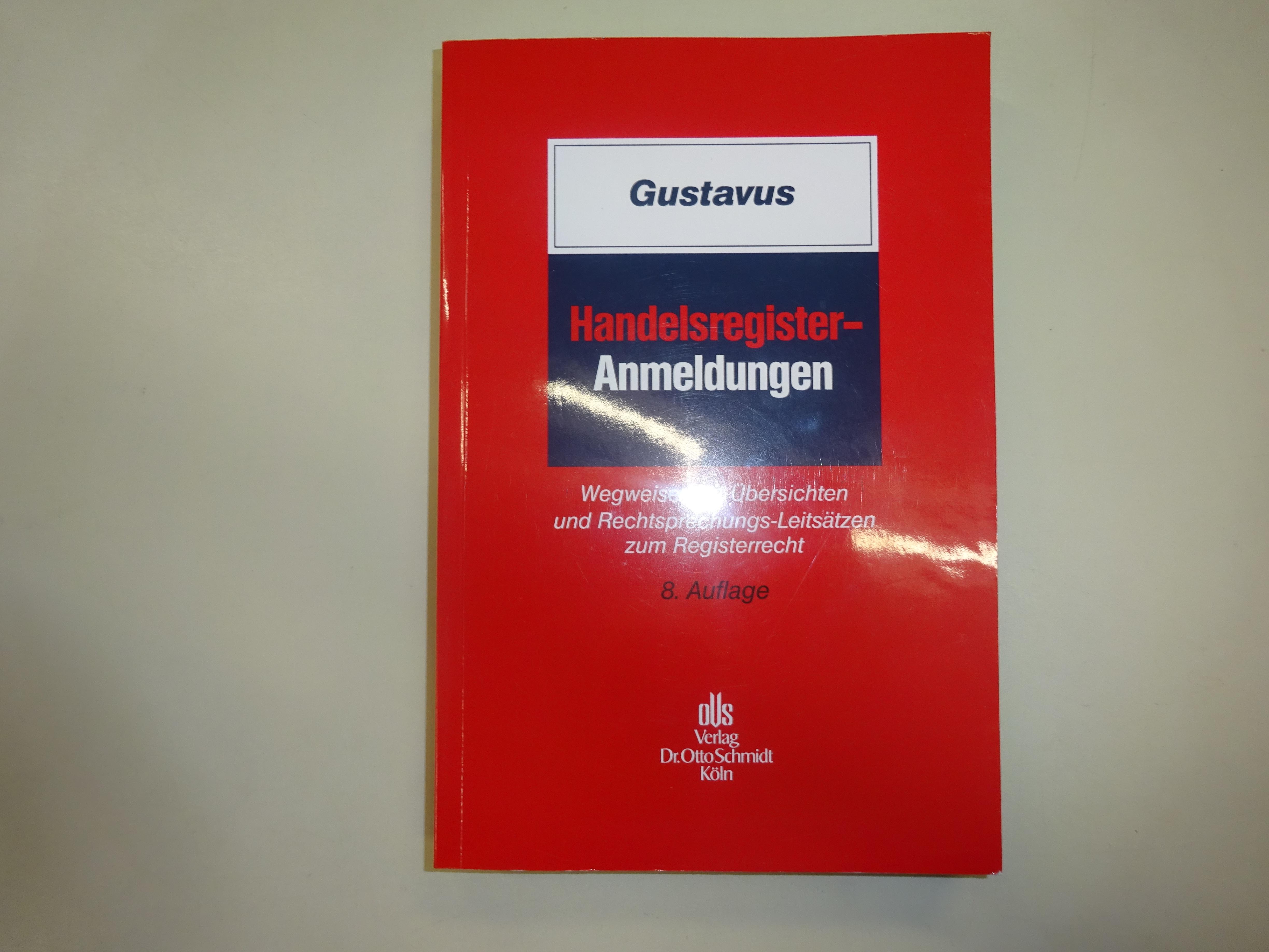 Handelsregister-Anmeldungen: Wegweiser mit Übersichten und Rechtsprechungs-Leitsätzen zum Registerrecht - Gustavus