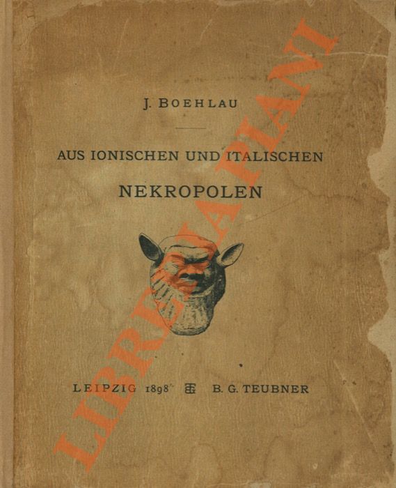 Aus Ionischen und Italischen Nekropolen. Ausgrabungen und Untersuchungen zur Geschichte der Nachmykenischen Griechischen Kunst. - BOEHLAU Johannes -