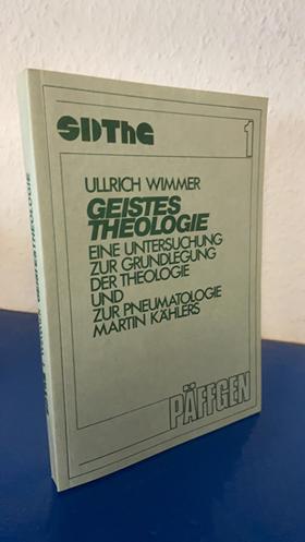 Geistestheologie. Eine Untersuchung zur Grundlegung der Theologie und zur Pneumatologie Martin Kählers - Wimmer, Ullrich