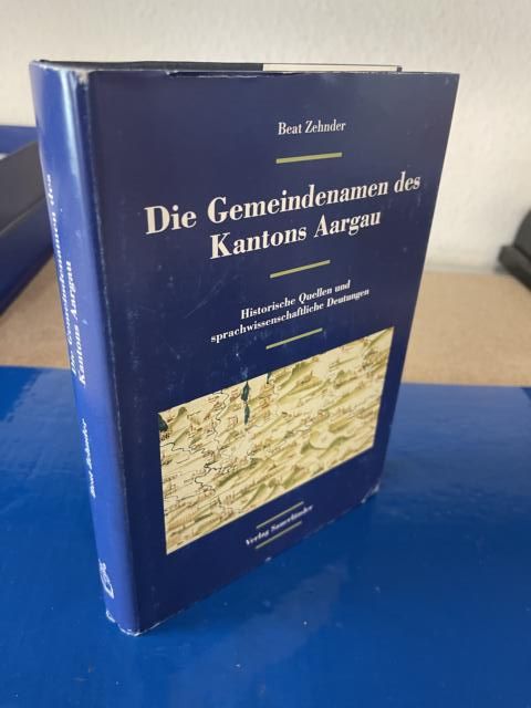 Die Gemeindenamen des Kantons Aargau. Historische Quellen und sprachwissenschaftliche Deutungen. - Zehnder, Beat