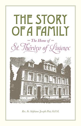 The Story of a Family: The Home of St. Therese of Lisieux - Piat, Fr. Stephanejoseph