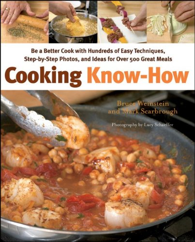 Cooking Know-How: Be a Better Cook with Hundreds of Easy Techniques, Step-by-Step Photos, and Ideas for Over 500 Great Meals - Weinstein, Bruce