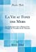 La Vie au Fond des Mers: Les Explorations Sous-Marines Et les Voyages du Travailleur Et du Talisman (Classic Reprint) (French Edition) [Hardcover ] - Filhol, Henri