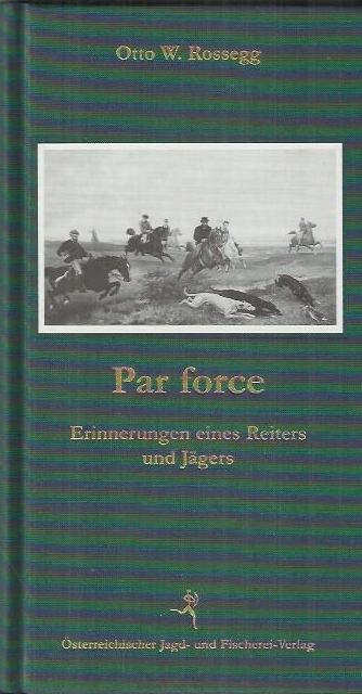 Par force: Erinnerungen eines Reiters und Jägers ; eine Novelle - Rossegg, Otto W.