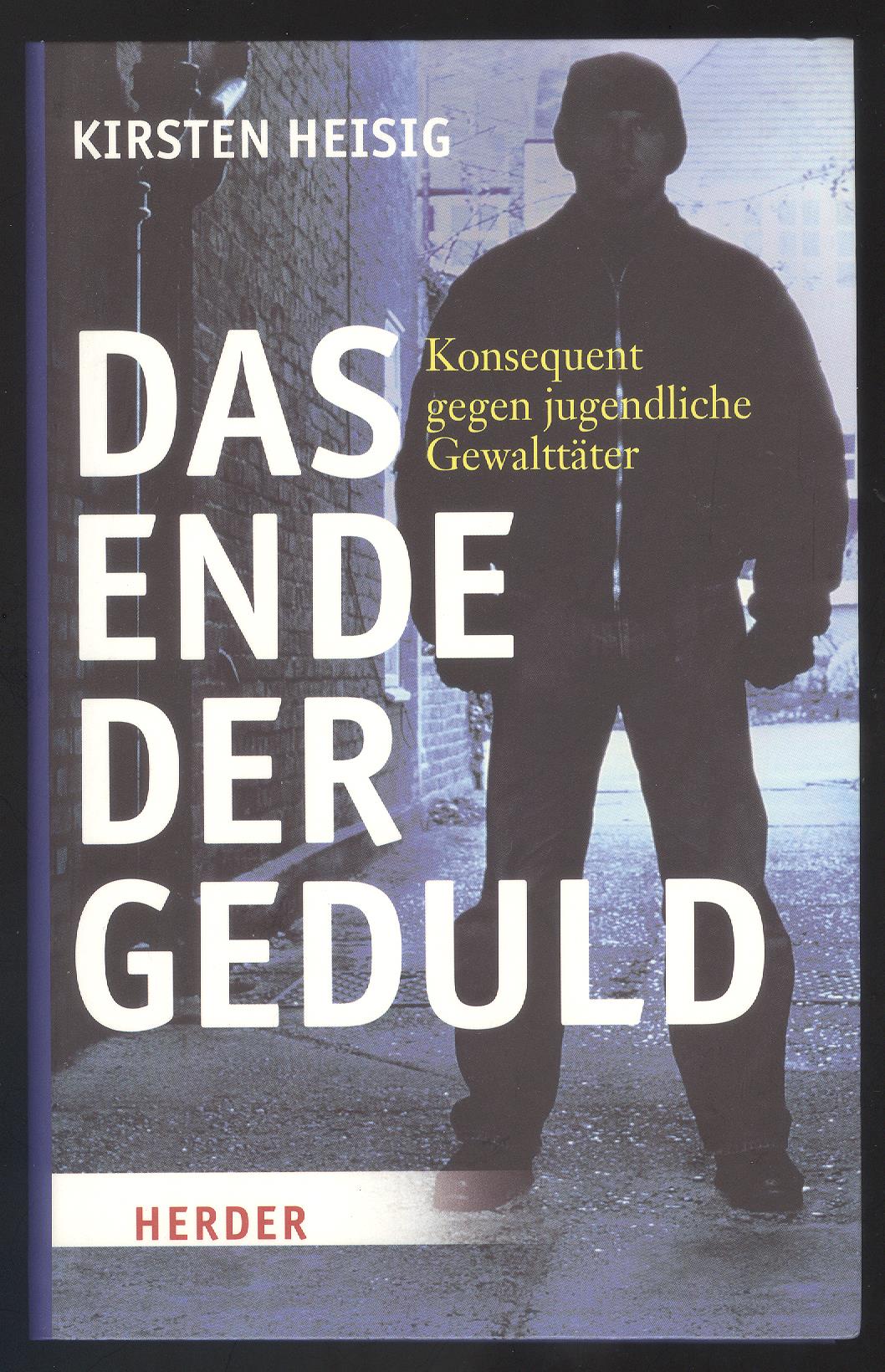 Das Ende der Geduld. Konsequent gegen jugendliche Gewalttäter. - Heisig, Kirsten.