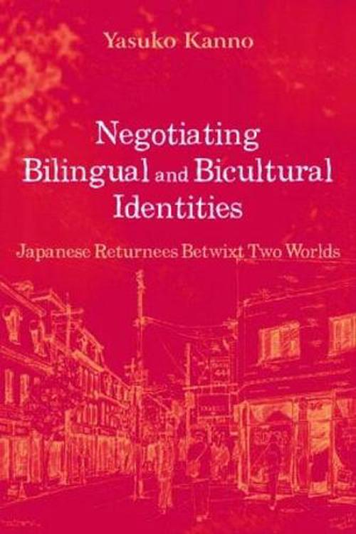 Negotiating Bilingual and Bicultural Identities: Japanese Returnees Betwixt Two Worlds (Paperback) - Yasuko Kanno