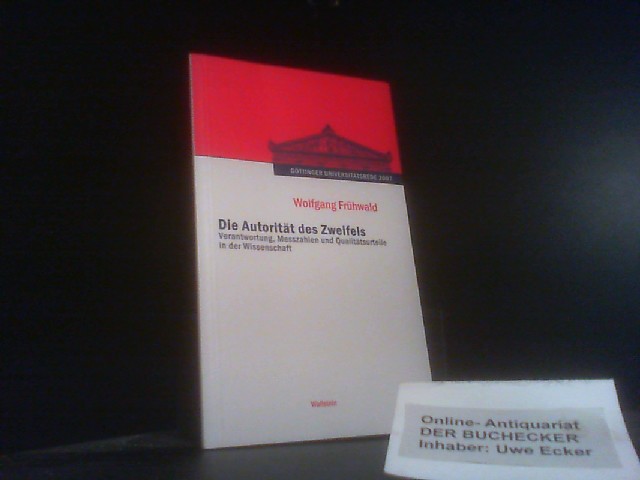 Die Autorität des Zweifels : Verantwortung, Messzahlen und Qualitätsurteile in der Wissenschaft ; [Göttinger Universitätsrede am 6. Dezember 2007]. Göttinger Universitätsrede ; 2007 - Frühwald, Wolfgang