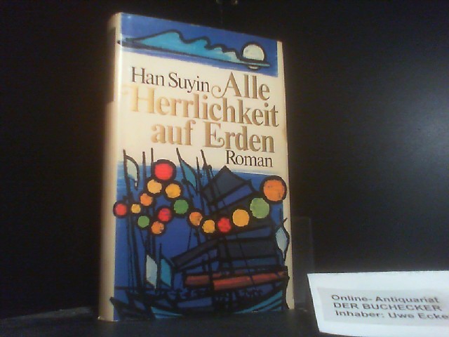 Alle Herrlichkeit auf Erden : Roman. Han Suyin. Dt. von Isabella Nadolny - Han, Suyin