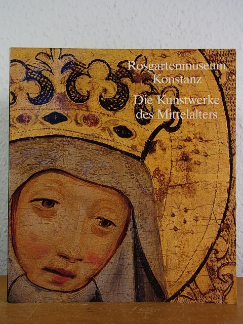 Rosgartenmuseum Konstanz. Die Kunstwerke des Mittelalters. Bestandskatalog - Konrad, Bernd