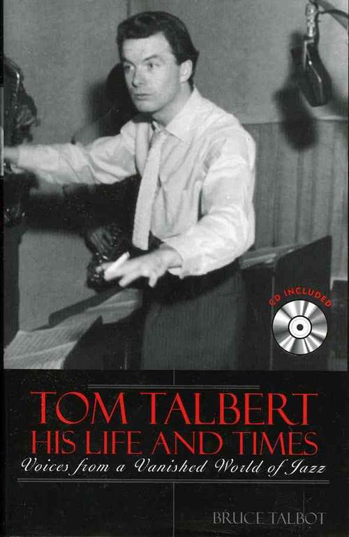 Tom Talbert D His Life and Times: Voices from a Vanished World of Jazz (Hardcover) - Bruce Talbot