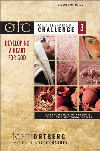 Old Testament Challenge Volume 3: Developing a Heart for God Discussion Guide: Life-Changing Lessons from the Wisdom Books - Ortberg, John