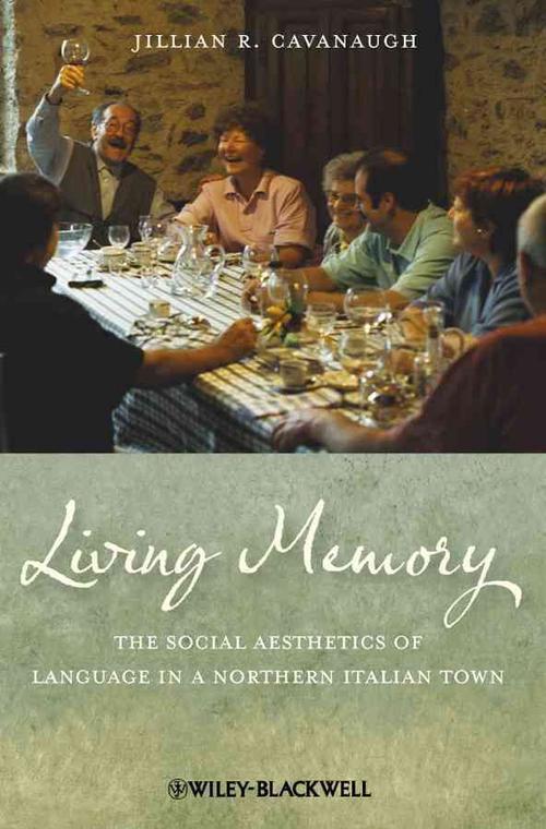 Living Memory - The social Aesthetics of Language in a Northern Italian Town (Hardcover) - J. Cavanaugh