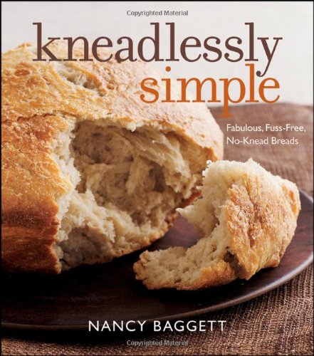 Kneadlessly Simple: Fabulous, Fuss-Free, No-Knead Breads - Baggett, Nancy