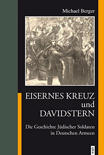 Eisernes Kreuz und Davidstern: Die Geschichte Jüdischer Soldaten in Deutschen Armeen. - Berger, Michael