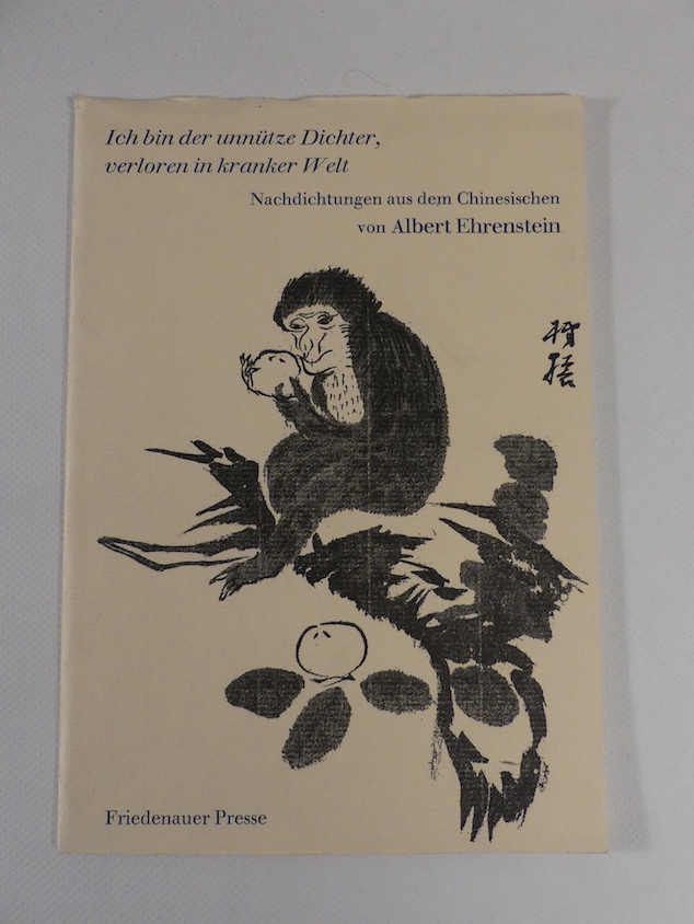 Ich bin der unnütze Dichter, verloren in kranker Welt - Nachdichtungen aus dem Chinesischen. - Ehrenstein, Albert