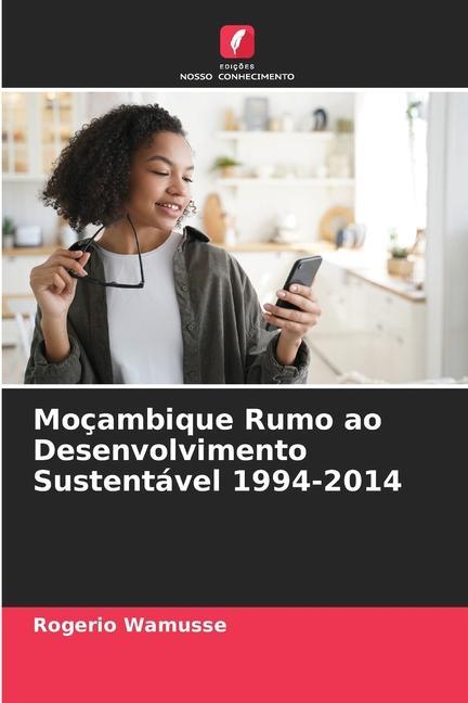 MoÃƒÂ§ambique Rumo ao Desenvolvimento SustentÃƒÂ¡vel 1994-2014 - Wamusse, Rogerio